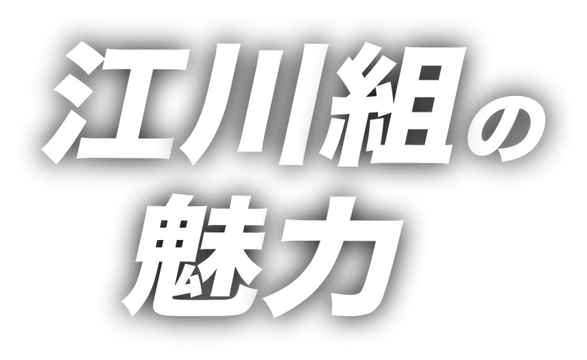 江川組の魅力